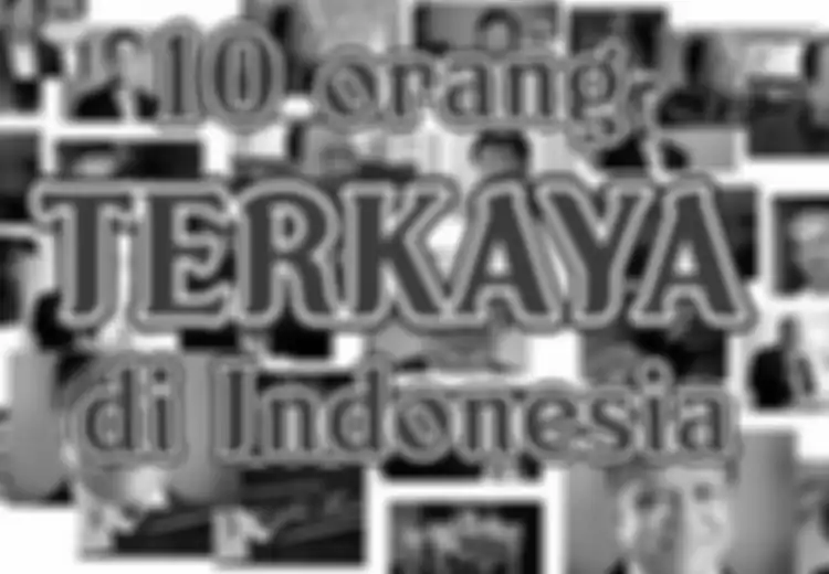 Ini Daftar Terbaru 10 Orang Indonesia Terkaya di Tahun 2019, Masih 'Itu-itu' Sajakah?