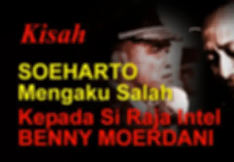 Gara-gara Tidak Mau Menuruti Nasihat Benny Moerdani, Pak Harto pun Tumbang dari Kekuasaannya, di Kemudian Hari Ia pun Sangat Menyesal