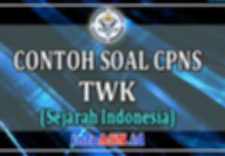 Kumpulan Soal TWK Sejarah CPNS dan Kunci Jawabannya (Bagian 6)