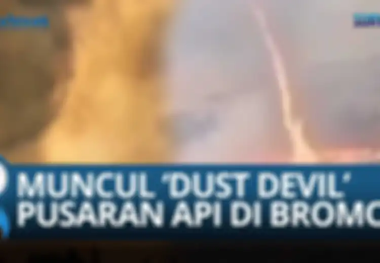 Apa Itu Fenomena Dust Devil Yang Sebabkan Munculnya Tornado Api Di Savana Bromo?