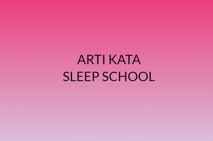 Arti Kata Sleep School yang viral di TikTok