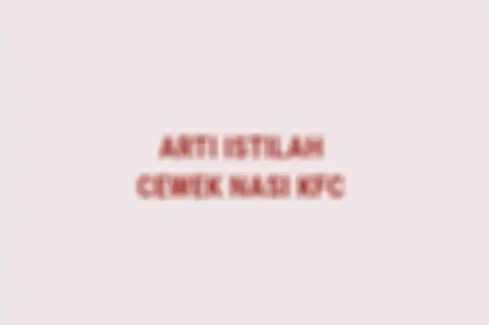Arti istilah cewek nasi KFC