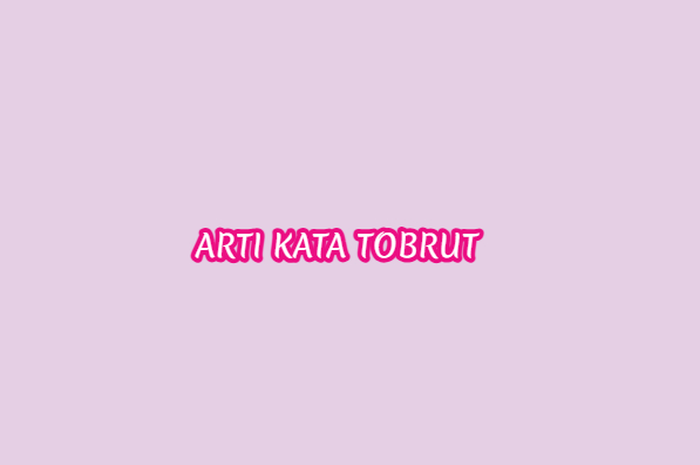 Tobrut merupakan singkatan dari kata-kata tidak baik